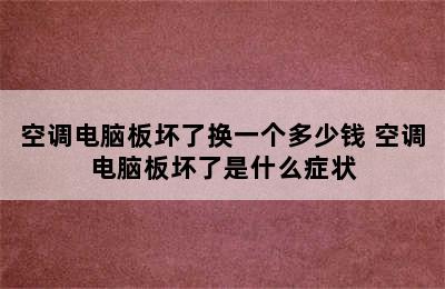 空调电脑板坏了换一个多少钱 空调电脑板坏了是什么症状